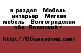  в раздел : Мебель, интерьер » Мягкая мебель . Волгоградская обл.,Волжский г.